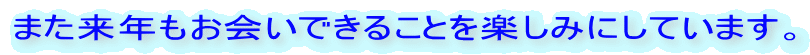 また来年もお会いできることを楽しみにしています。