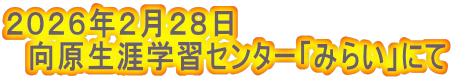2026年2月28日 向原生涯学習センター「みらい」にて